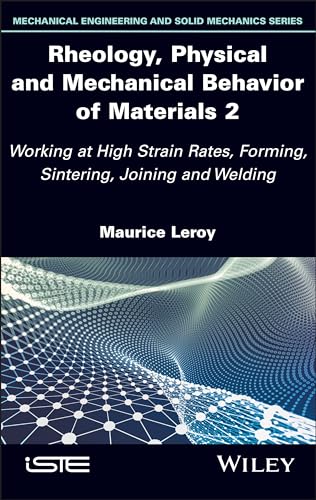 Rheology, Physical and Mechanical Behavior of Materials 2 : Working at High Strain Rates, Forming, Sintering, Joining and Welding