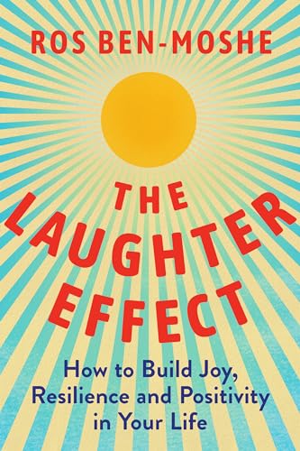 The Laughter Effect : How to Build Joy, Resilience, and Positivity in Your Life
