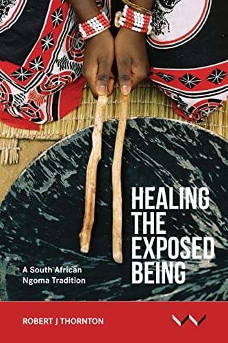 Healing the Exposed Being : The Ngoma Healing Tradition in South Africa