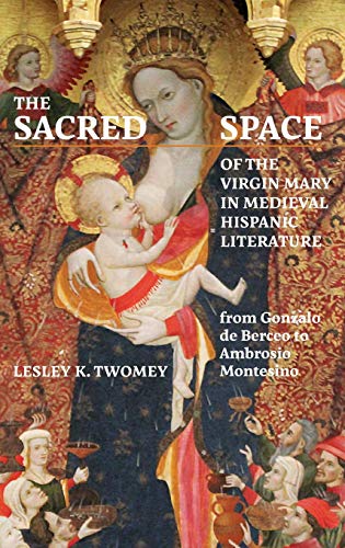 The Sacred Space of the Virgin Mary in Medieval Hispanic Literature : from Gonzalo de Berceo to Ambrosio Montesino