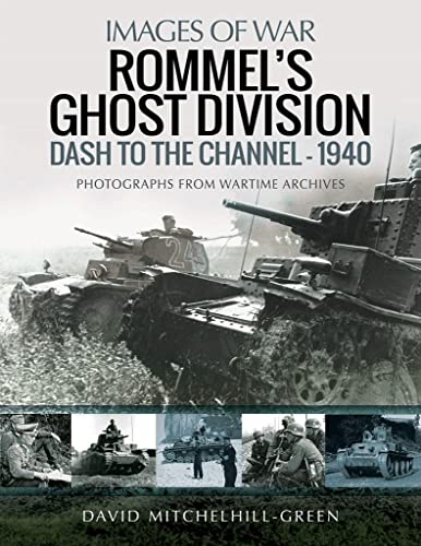 Rommel's Ghost Division: Dash to the Channel - 1940 : Rare Photographs from Wartime Archives