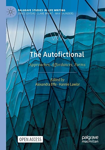 The Autofictional: Approaches, Affordances, Forms (Palgrave Studies in Life Writing)