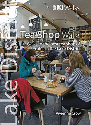 Tea Shop Walks: Walks to the best tea shops and cafes in the Lake District (Lake District : Top 10 Walks)