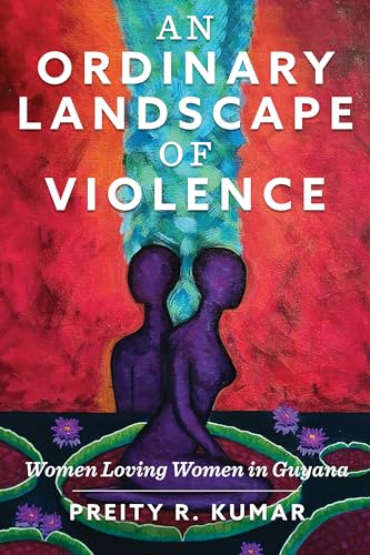 An Ordinary Landscape of Violence : Women Loving Women in Guyana