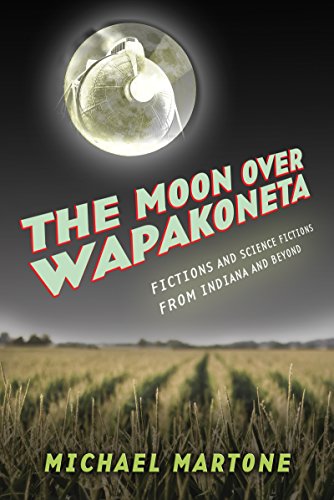The Moon Over Wapakoneta : Fictions and Science Fictions from Indiana and Beyond