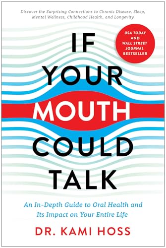 If Your Mouth Could Talk : An In-Depth Guide to Oral Health and Its Impact on Your Entire Life