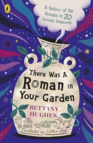 There Was a Roman in Your Garden : A history of the Romans in 20 buried treasures