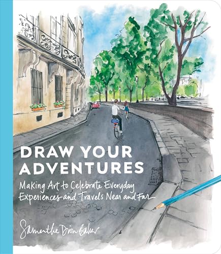 Draw Your Adventures : Making Art to Celebrate Everyday Experiences and Travels Near and Far