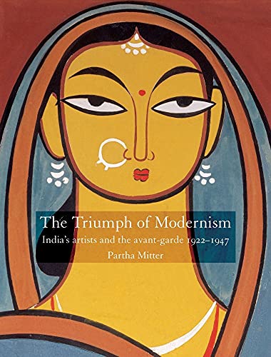 The Triumph of Modernism: India's Artists and the Avant-garde 1922-1947