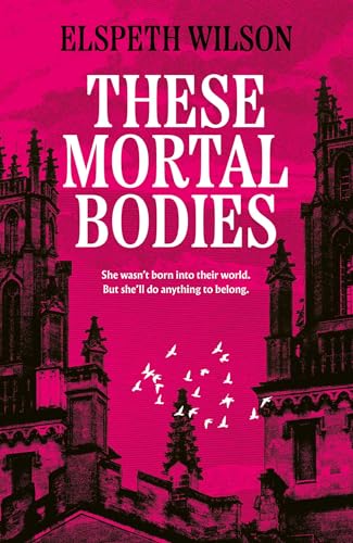 These Mortal Bodies : a gripping and atmospheric dark academia novel about toxic female friendships and obssession