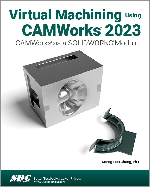 Virtual Machining Using CAMWorks 2023: CAMWorks as a SOLIDWORKS Module