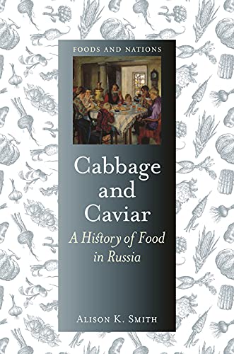 Cabbage and Caviar: A History of Food in Russia (Foods and Nations)