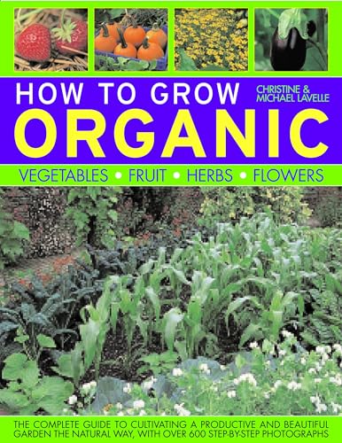 How to Grow Organic Vegetables, Fruit, Herbs and Flowers
