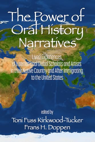 The Power of Oral History Narratives : Lived Experiences of International GlobalScholars and Artists in their Native Countryand After Immigrating to the United States