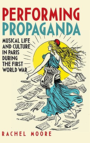 Performing Propaganda: Musical Life and Culture in Paris during the First World War