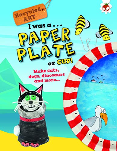 I Was A Paper Plate or Cup: Recycled Art