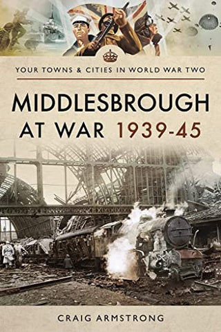 Middlesbrough at War 1939 45 (Towns & Cities in World War Two)