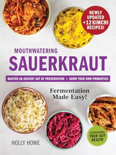 Mouthwatering Sauerkraut Fermentation Made Easy! : Master an Ancient Art of Preservation, Grow Your Own Probiotics, Supercharge Your Gut Health