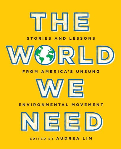 The World We Need: Stories and Lessons from Americas Unsung Environmental Movement