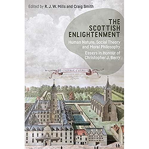 The Scottish Enlightenment : Human Nature, Social Theory and Moral Philosophy: Essays in Honour of Christopher J. Berry