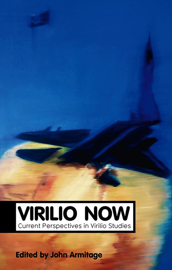 Virilio Now: Current Perspectives in Virilio Studies