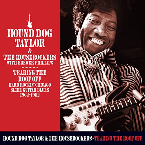 Hound Dog Taylor & The Houserockers With Brewer Phillips - Tearing The Roof Off - Chicago Guitar Blues 1962-1982 [CD]