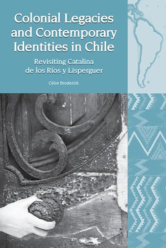 Colonial Legacies and Contemporary Identities in Chile : Revisiting Catalina de los Rios y Lisperguer : 22
