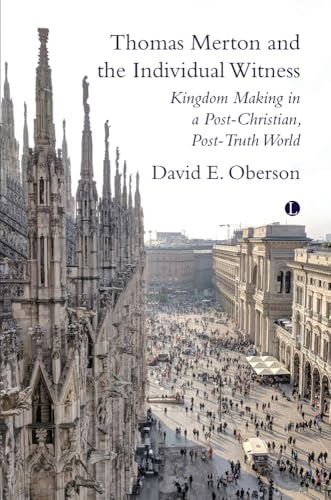 Thomas Merton and the Individual Witness : Kingdom Making in a Post-Christian, Post-Truth World