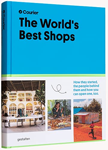 The World's Best Shops : How They Started, the People Behind Them, and How You Can Open One Too