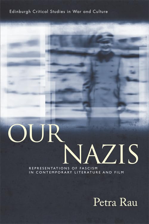 Our Nazis: Representations of Fascism in Contemporary Literature and Film (Edinburgh Critical Studies in War and Culture)