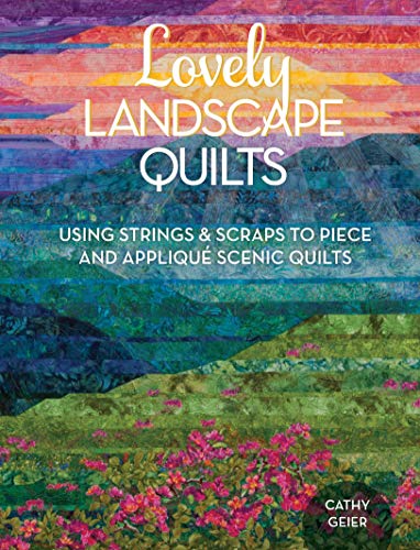 Lovely Landscape Quilts: Using Strings and Scraps to Piece and Appliqué Scenic Quilts: Using Strings and Scraps to Piece and Applique Scenic Quilts