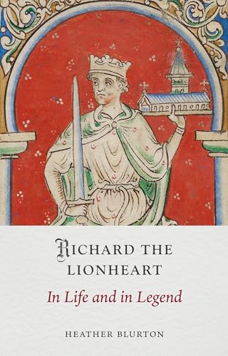 Richard the Lionheart : In Life and in Legend