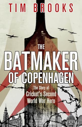 The Batmaker of Copenhagen : The Story of Cricket's Second World War Hero