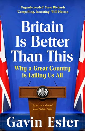 Britain Is Better Than This : Why a Great Country is Failing Us All