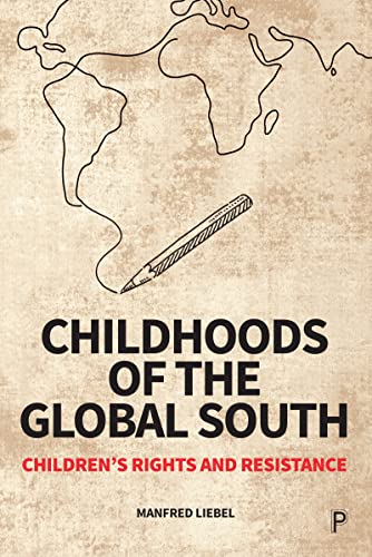 Childhoods of the Global South : Children’s Rights and Resistance