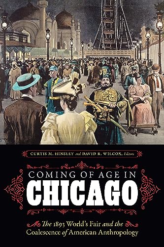 Coming of Age in Chicago : The 1893 World's Fair and the Coalescence of American Anthropology
