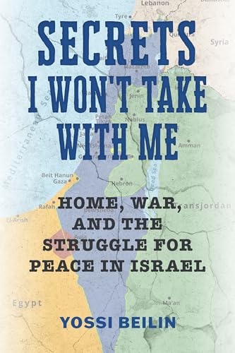 Secrets I Won't Take with Me : Home, War, and the Struggle for Peace in Israel