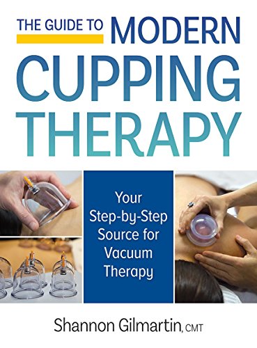 The Guide to Modern Cupping Therapy: A Step-by-Step Source for Vacuum Therapy