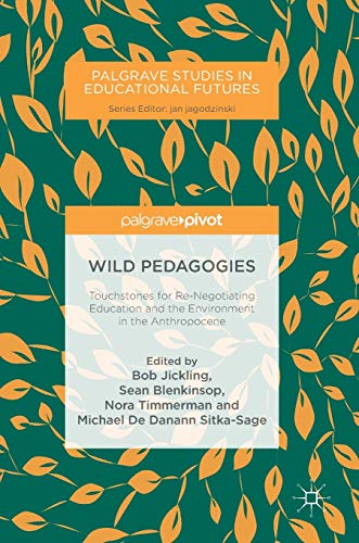 Wild Pedagogies : Touchstones for Re-Negotiating Education and the Environment in the Anthropocene