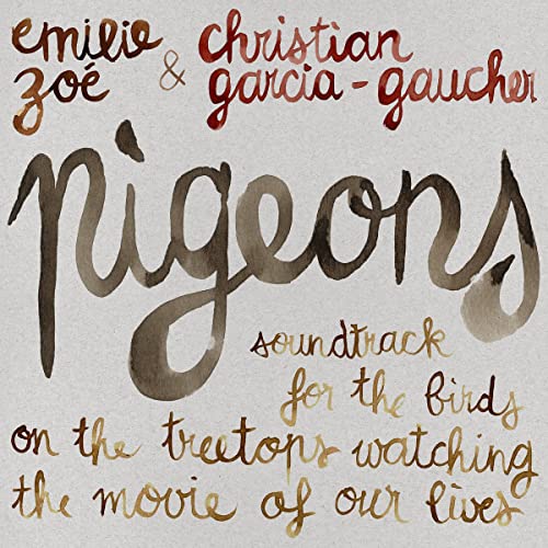 Emilie Zoe & Christian Garcia-gaucher - Pigeons - Soundtrack For The Birds On The Treetops Watching The Movie Of Our Lives [CD]