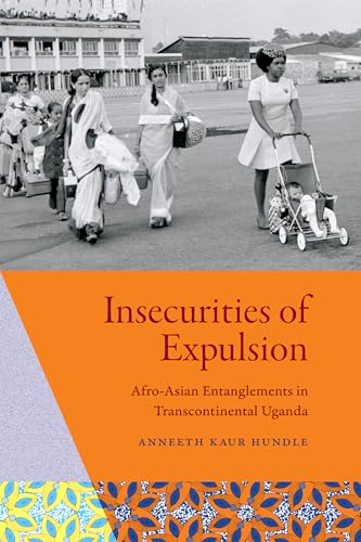 Insecurities of Expulsion : Afro-Asian Entanglements in Transcontinental Uganda