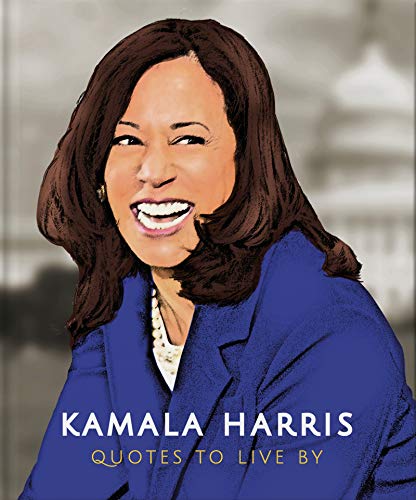 Kamala Harris: Quotes to Live By: A Life-Affirming Collection of More Than 150 Quotes (Little Book Of...)