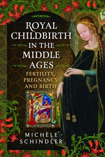Royal Childbirth in the Middle Ages : Fertility, Pregnancy and Birth