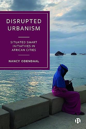 Disrupted Urbanism : Situated Smart Initiatives in African Cities