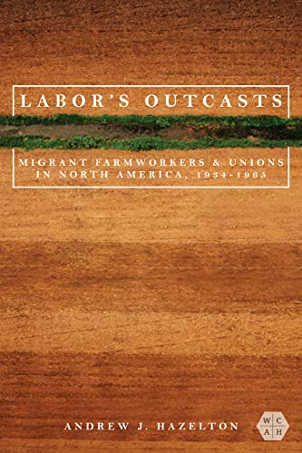 Labors Outcasts: Migrant Farmworkers and Unions in North America