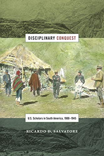 Disciplinary Conquest: U.S. Scholars in South America