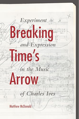 Breaking Times Arrow: Experiment and Expression in the Music of Charles Ives