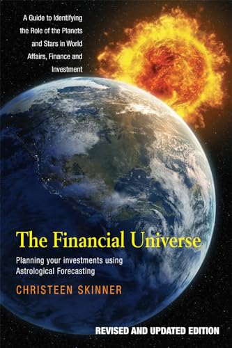 The Financial Universe : Planning Your Investments Using Astrological Forecasting: A Guide to Identifying the Role of the Planets and Stars in World Affairs, Finance & Investment