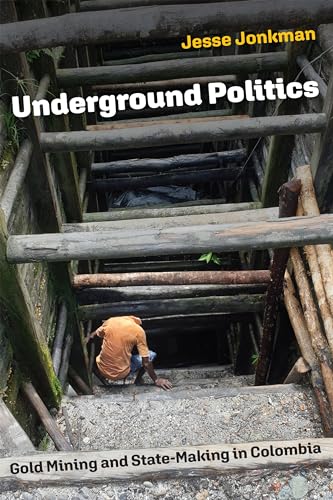Underground Politics : Gold Mining and State-Making in Colombia