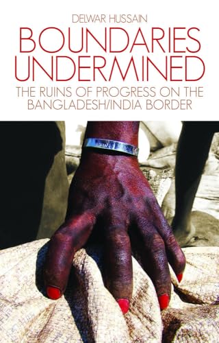 Boundaries Undermined : the Ruins of Progress on the Bangladesh/India Border